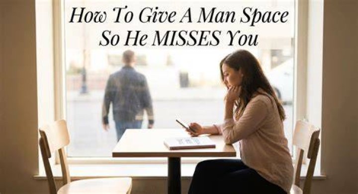 How do you give a man space?