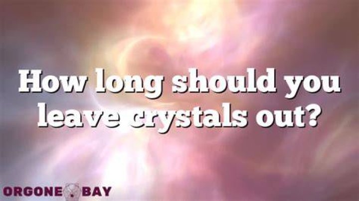 How long should I leave my crystals outside?