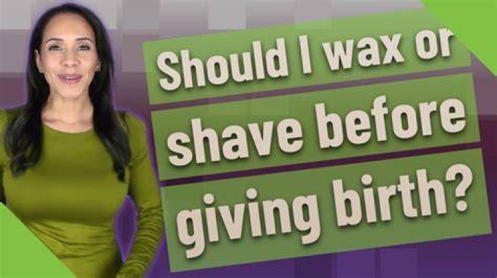 Should I wax or shave before giving birth?
