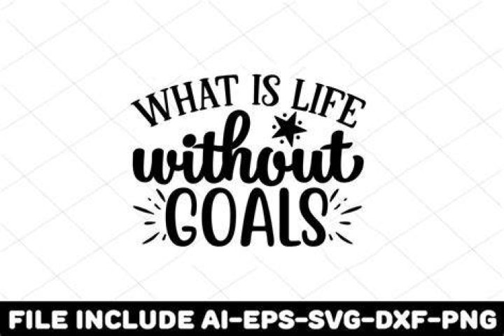What is life without a goal?