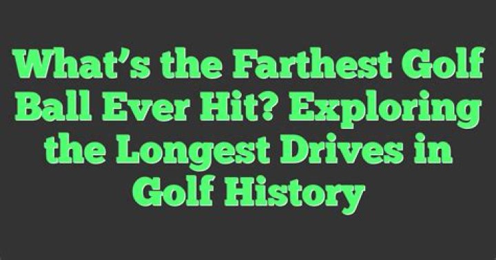 What is the farthest golf ball ever hit?