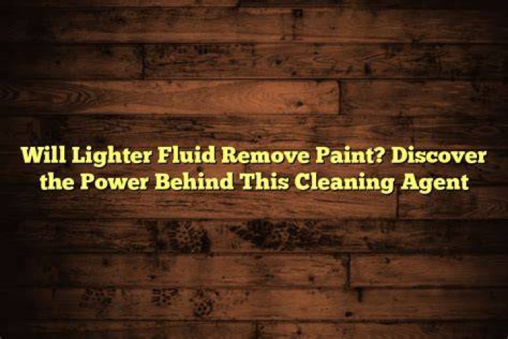Will lighter fluid remove paint from wood?